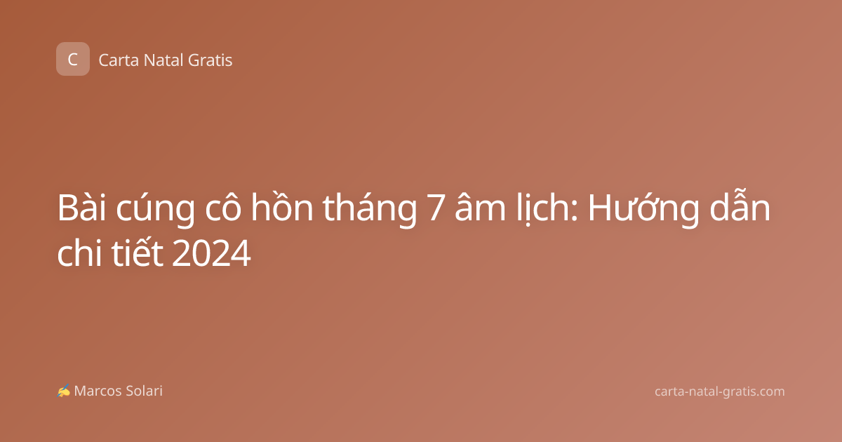 Bài cúng cô hồn tháng 7 âm lịch: Hướng dẫn chi tiết 2024