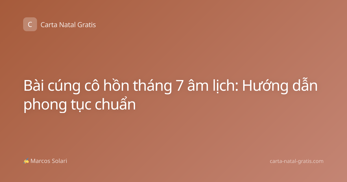 Bài cúng cô hồn tháng 7 âm lịch: Hướng dẫn phong tục chuẩn