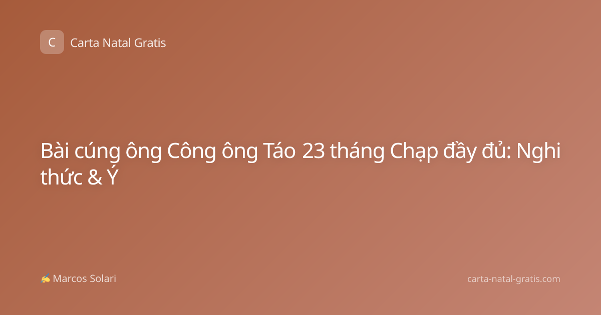 Bài cúng ông Công ông Táo 23 tháng Chạp đầy đủ: Nghi thức & Ý