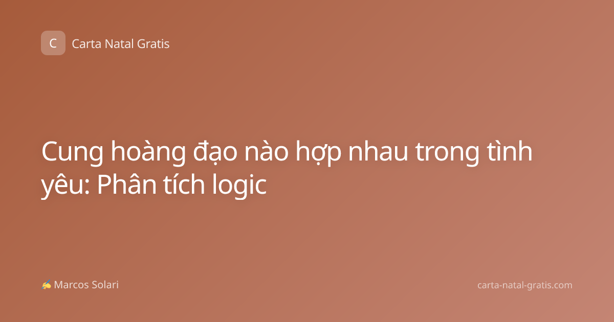 Cung hoàng đạo nào hợp nhau trong tình yêu: Phân tích logic