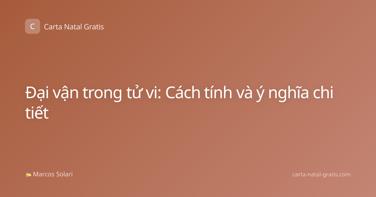 Đại vận trong tử vi: Cách tính và ý nghĩa chi tiết