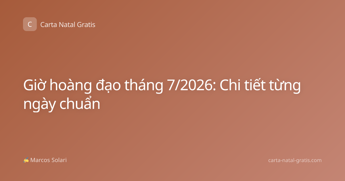 Giờ hoàng đạo tháng 7/2026: Chi tiết từng ngày chuẩn