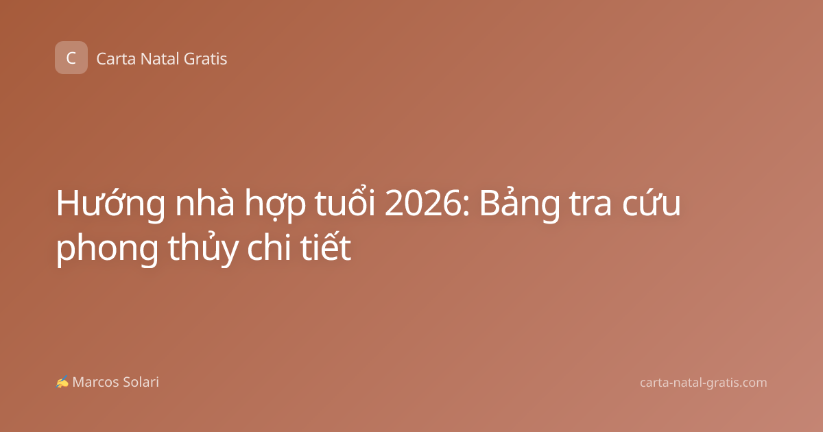 Hướng nhà hợp tuổi 2026: Bảng tra cứu phong thủy chi tiết