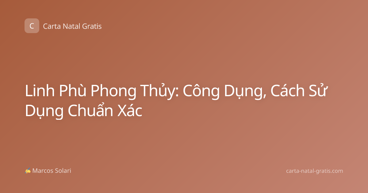 Linh Phù Phong Thủy: Công Dụng, Cách Sử Dụng Chuẩn Xác