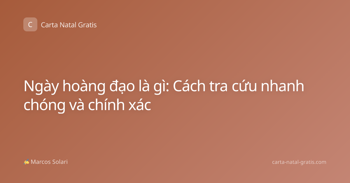 Ngày hoàng đạo là gì: Cách tra cứu nhanh chóng và chính xác