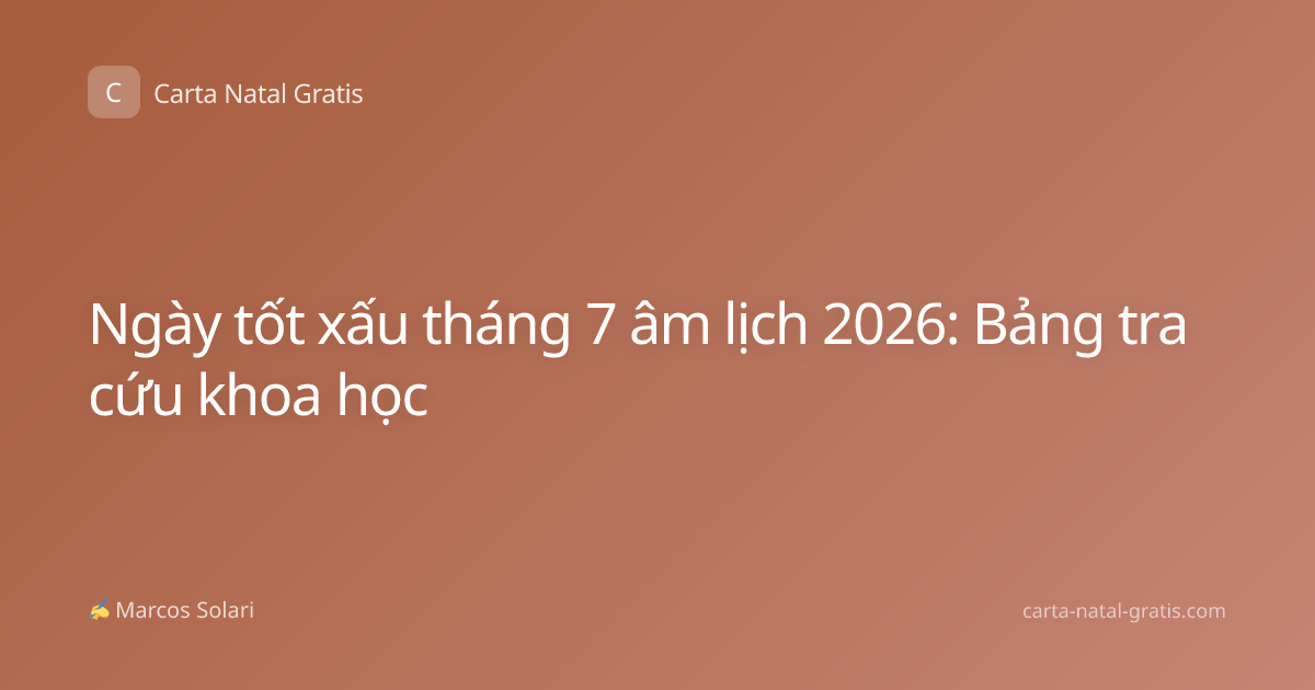 Ngày tốt xấu tháng 7 âm lịch 2026: Bảng tra cứu khoa học