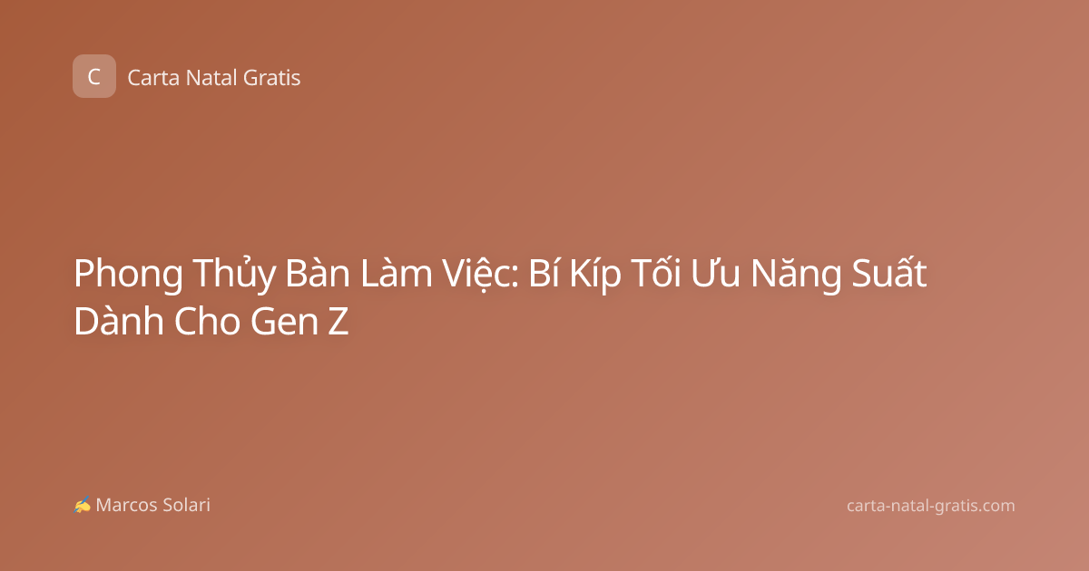 Phong Thủy Bàn Làm Việc: Bí Kíp Tối Ưu Năng Suất Dành Cho Gen Z