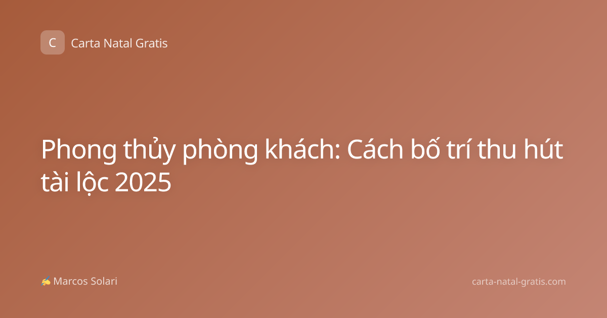 Phong thủy phòng khách: Cách bố trí thu hút tài lộc 2025