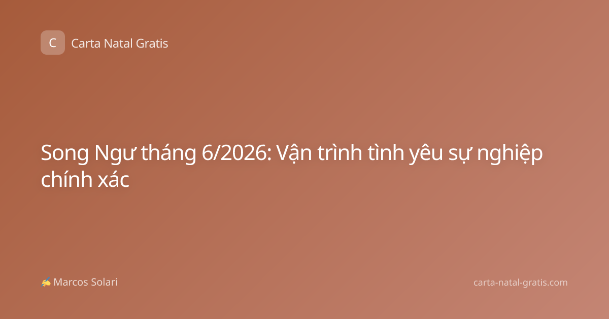 Song Ngư tháng 6/2026: Vận trình tình yêu sự nghiệp chính xác