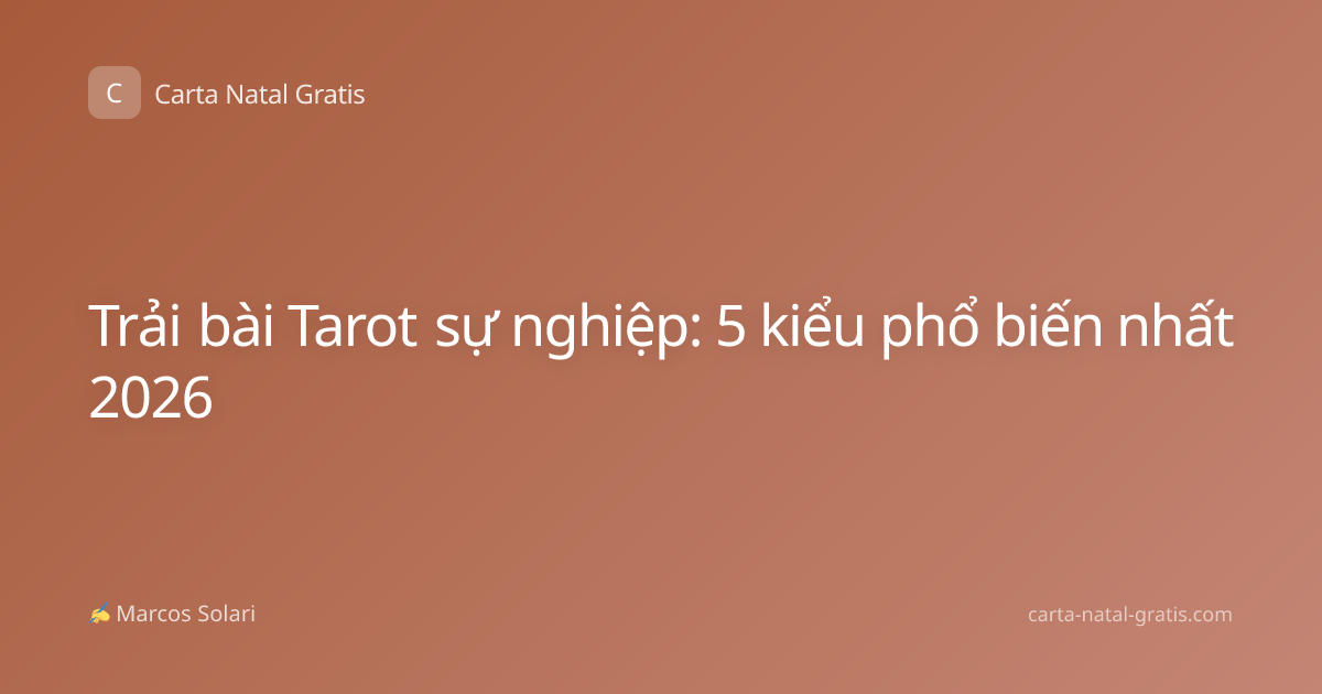 Trải bài Tarot sự nghiệp: 5 kiểu phổ biến nhất 2026