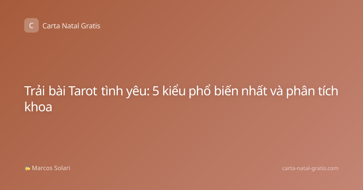 Trải bài Tarot tình yêu: 5 kiểu phổ biến nhất và phân tích khoa