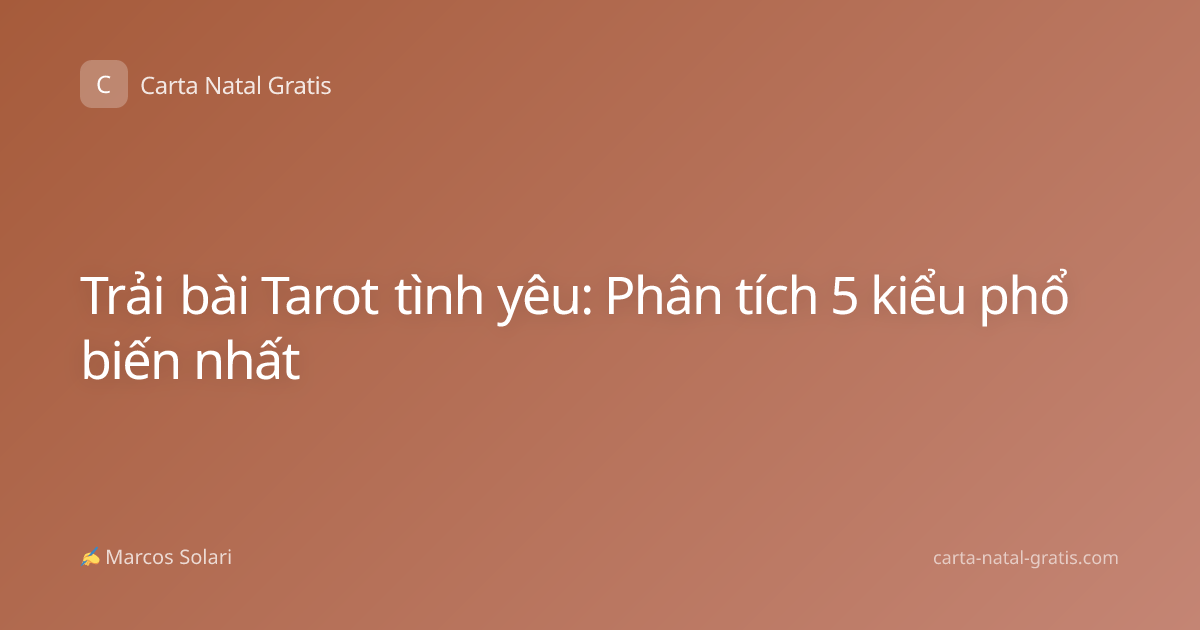 Trải bài Tarot tình yêu: Phân tích 5 kiểu phổ biến nhất