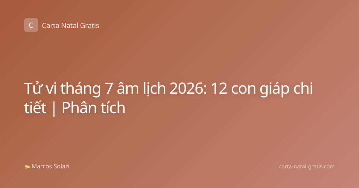 Tử vi tháng 7 âm lịch 2026: 12 con giáp chi tiết | Phân tích