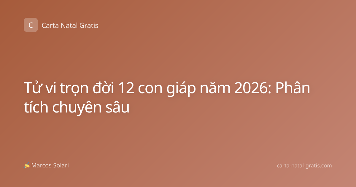 Tử vi trọn đời 12 con giáp năm 2026: Phân tích chuyên sâu