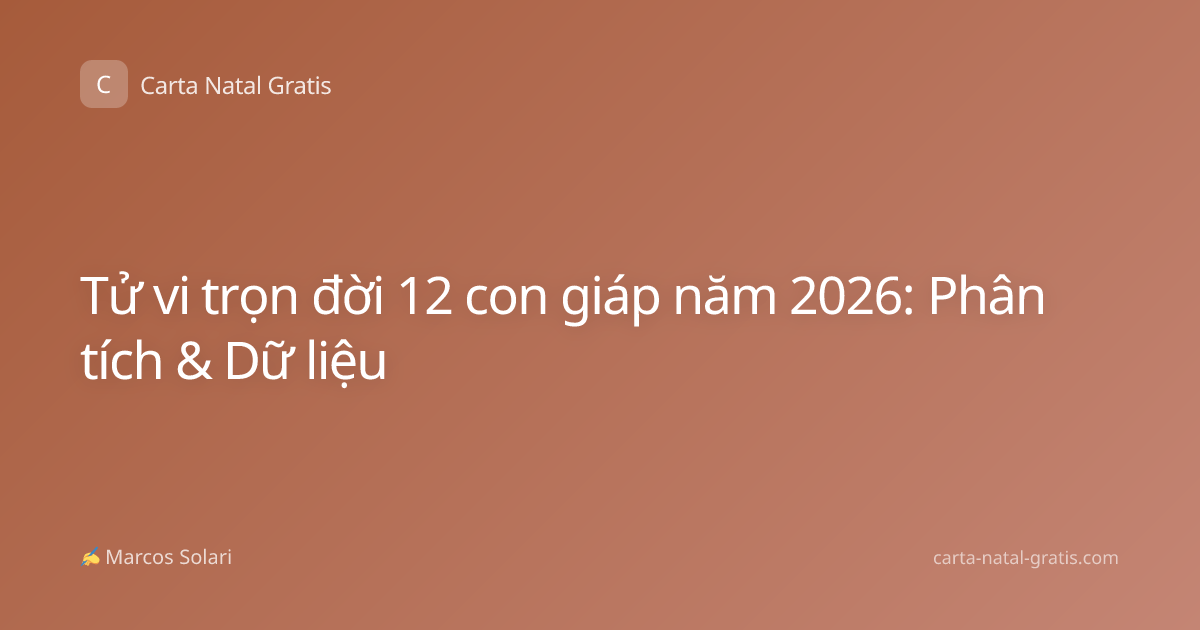 Tử vi trọn đời 12 con giáp năm 2026: Phân tích & Dữ liệu