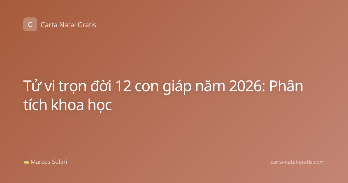 Tử vi trọn đời 12 con giáp năm 2026: Phân tích khoa học