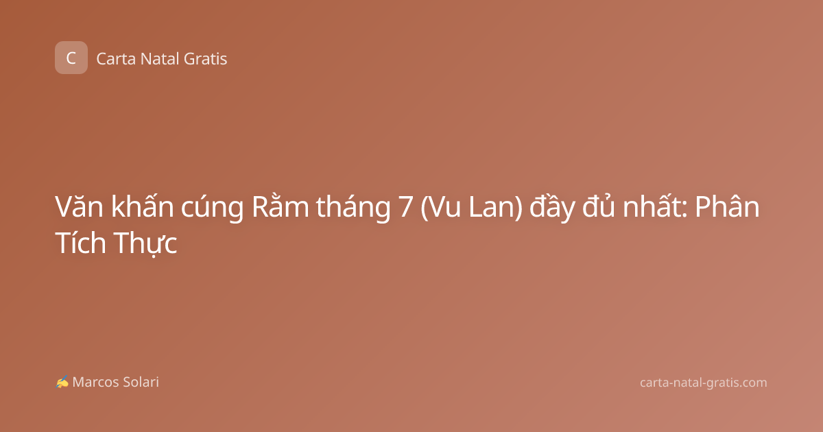 Văn khấn cúng Rằm tháng 7 (Vu Lan) đầy đủ nhất: Phân Tích Thực