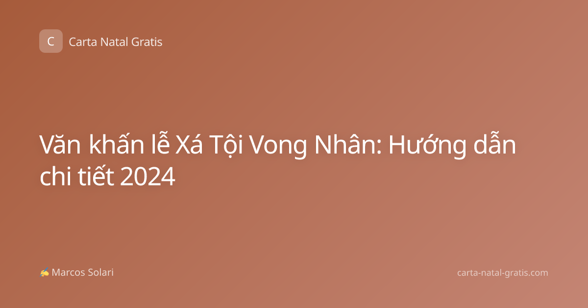 Văn khấn lễ Xá Tội Vong Nhân: Hướng dẫn chi tiết 2024