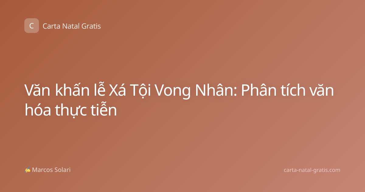 Văn khấn lễ Xá Tội Vong Nhân: Phân tích văn hóa thực tiễn