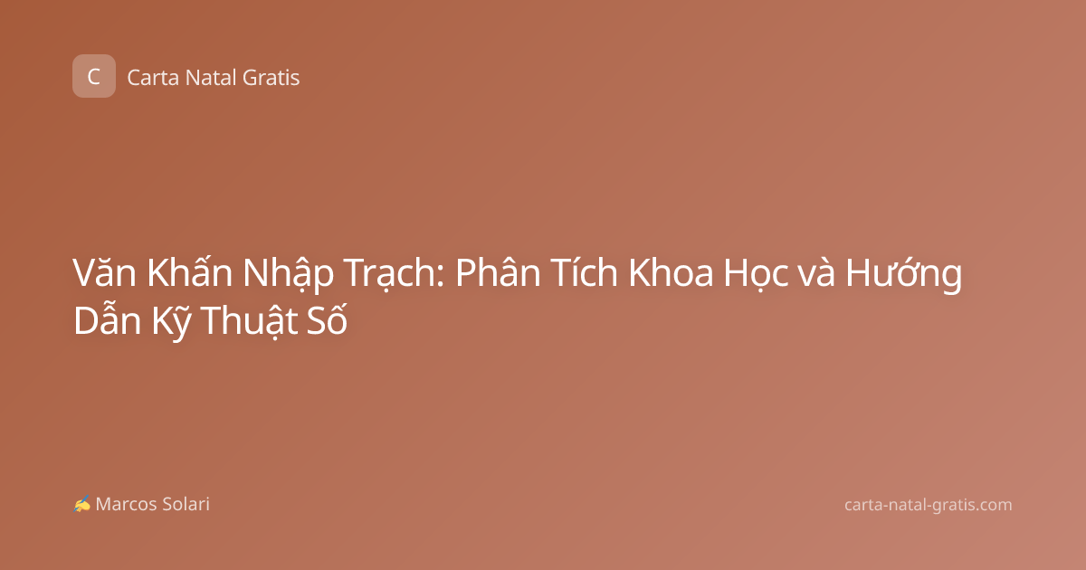 Văn Khấn Nhập Trạch: Phân Tích Khoa Học và Hướng Dẫn Kỹ Thuật Số