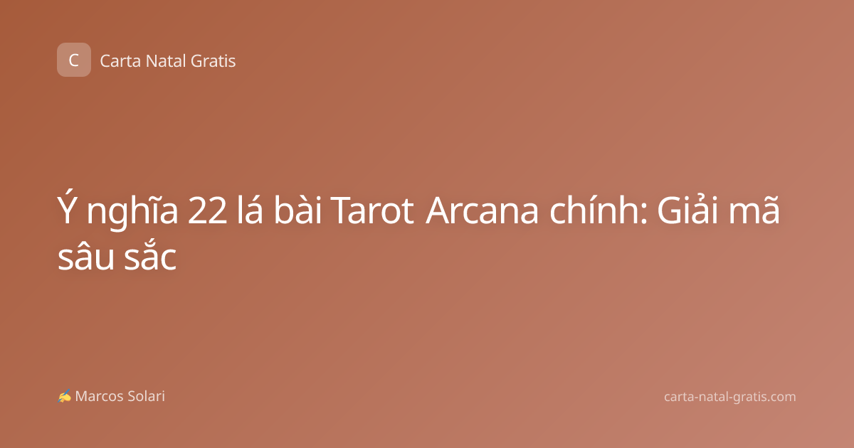 Ý nghĩa 22 lá bài Tarot Arcana chính: Giải mã sâu sắc