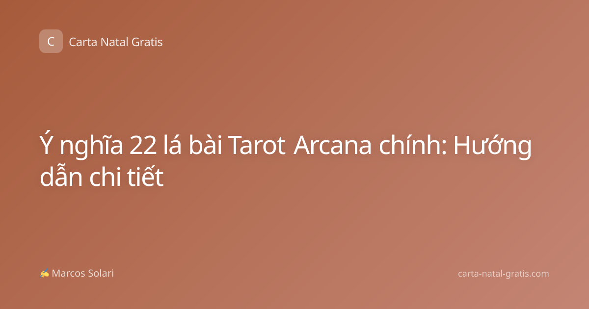 Ý nghĩa 22 lá bài Tarot Arcana chính: Hướng dẫn chi tiết
